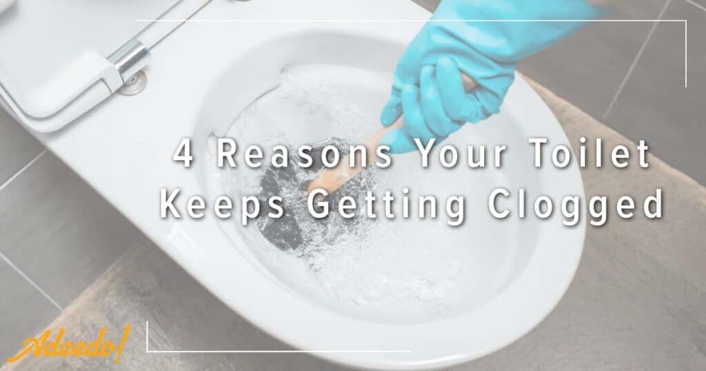 An Adeedo team member in a blue glove uses a plunger on a toilet; text reads, "4 Reasons Your Toilet Keeps Getting Clogged.
