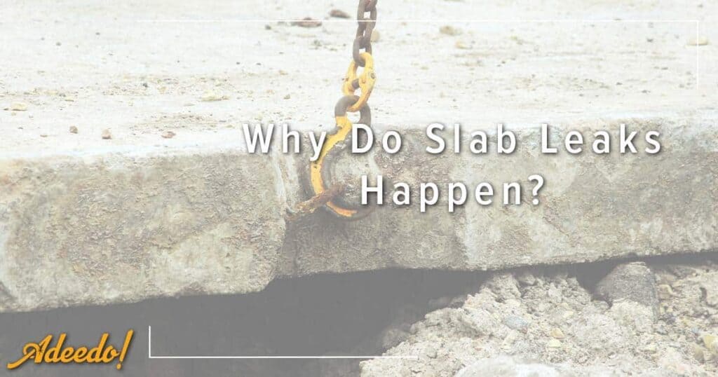 An Adeedo! team uses a metal chain to lift a cracked concrete slab, revealing the ground below. Text asks, "Why Do Slab Leaks Happen?.