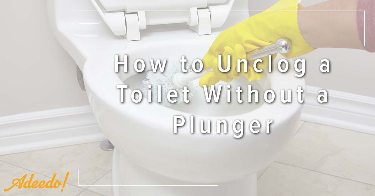 How To Unclog A Toilet Without A Plunger Adeedo Plumbing, Drains
