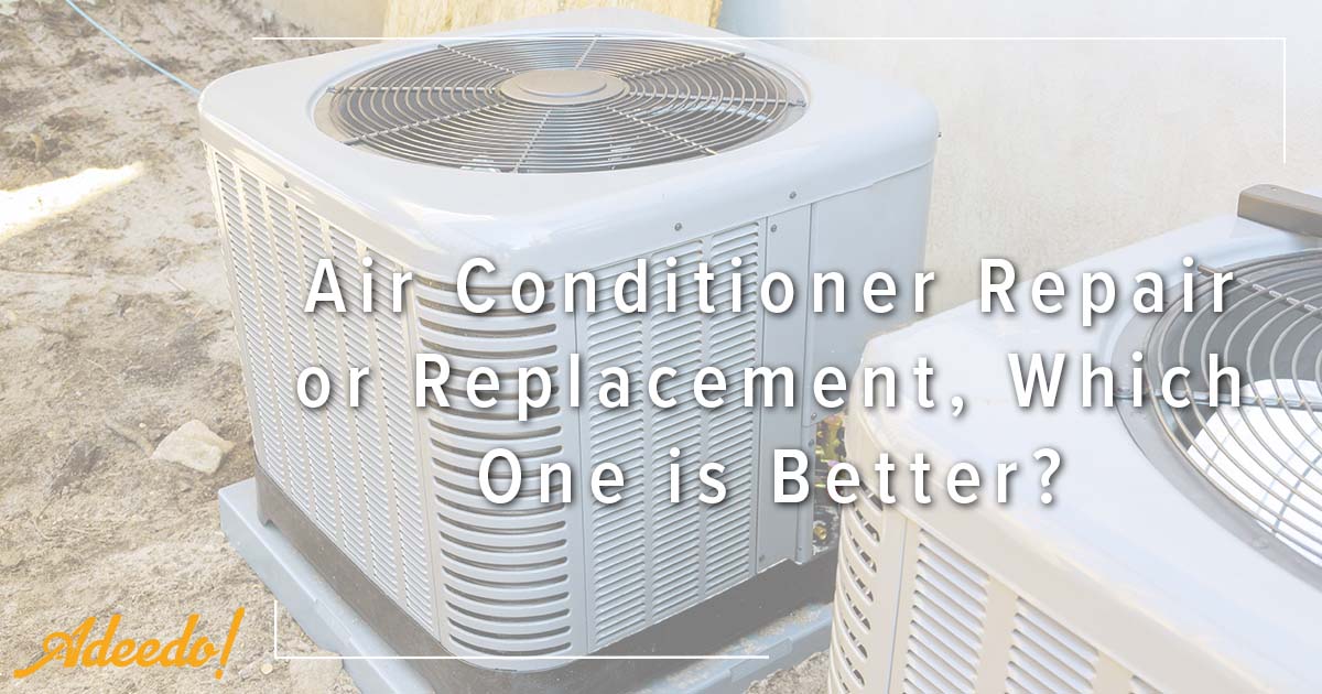 Air Conditioner Repair Or Replacement, Which One Is Better? Adeedo